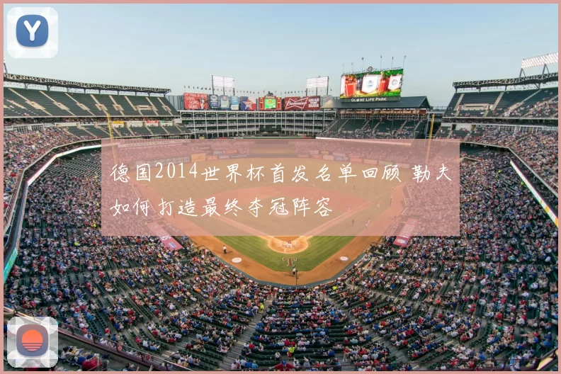 德国2014世界杯首发名单回顾 勒夫如何打造最终夺冠阵容