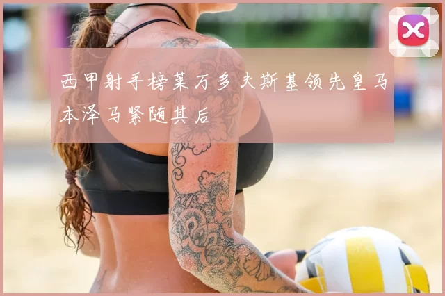 西甲射手榜莱万多夫斯基领先皇马本泽马紧随其后