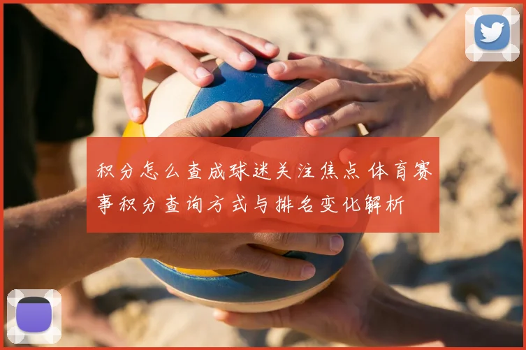 积分怎么查成球迷关注焦点 体育赛事积分查询方式与排名变化解析